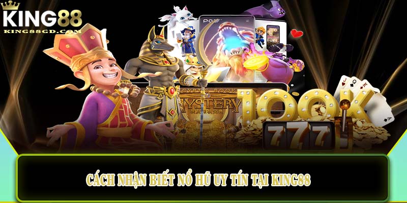 Cách nhận biết nổ hũ uy tín tại King88